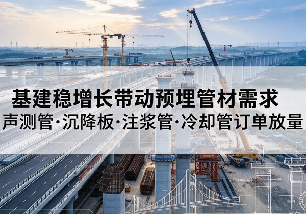 孙吴基建稳增长带动预埋监测管材需求，声测管、沉降板、注浆管订单持续放量