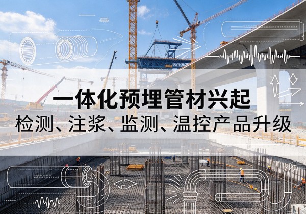 孙吴一体化管材产品兴起，声测注浆一体管、多功能预埋管应用增多